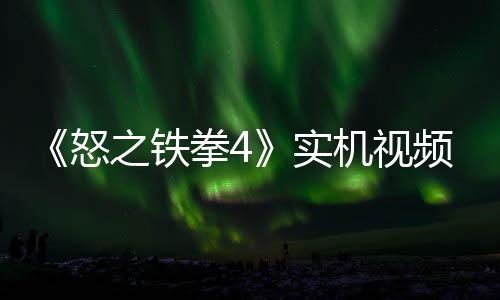 怒新机频放故事关卡之铁制新出 机视加入实拳4