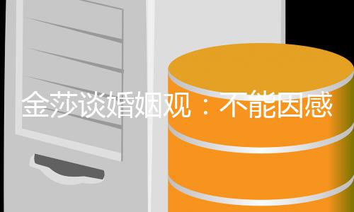 不能因愧疚感对而勉姻观谈婚金莎己父母强自
